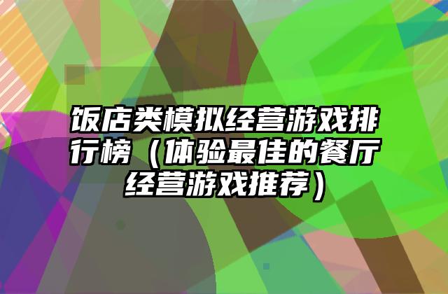 饭店类模拟经营游戏排行榜（体验最佳的餐厅经营游戏推荐）