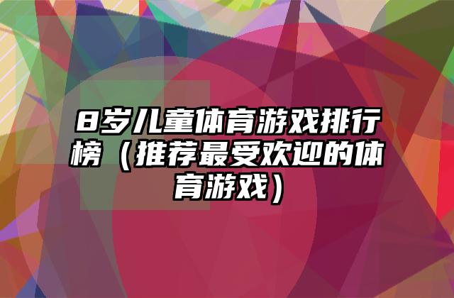 8岁儿童体育游戏排行榜（推荐最受欢迎的体育游戏）