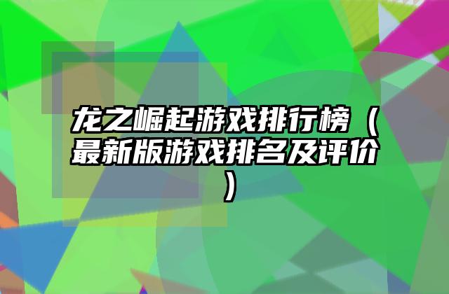 龙之崛起游戏排行榜（最新版游戏排名及评价）