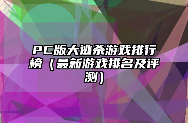 PC版大逃杀游戏排行榜（最新游戏排名及评测）