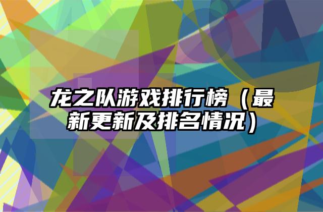 龙之队游戏排行榜（最新更新及排名情况）