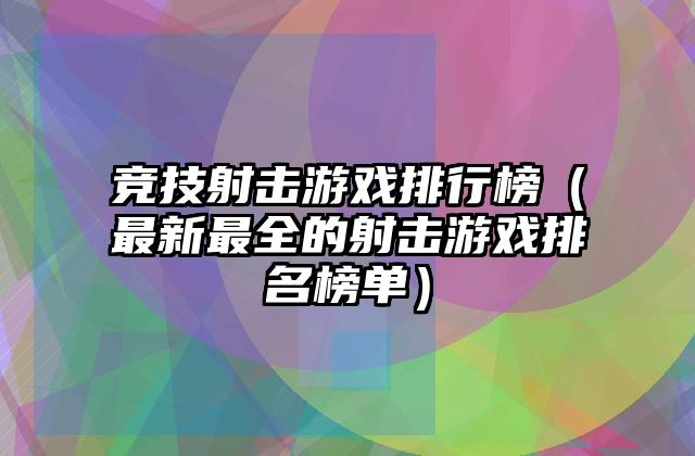 竞技射击游戏排行榜（最新最全的射击游戏排名榜单）