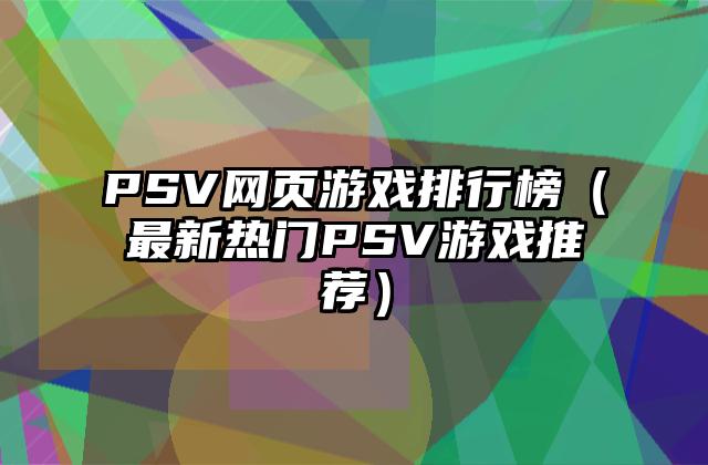 PSV网页游戏排行榜（最新热门PSV游戏推荐）