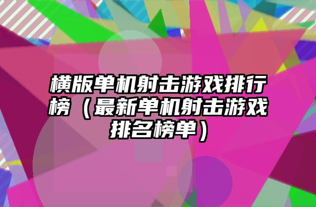 横版单机射击游戏排行榜（最新单机射击游戏排名榜单）
