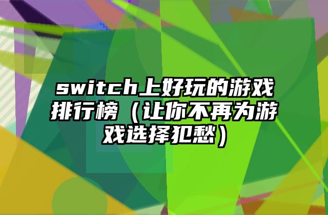 switch上好玩的游戏排行榜（让你不再为游戏选择犯愁）