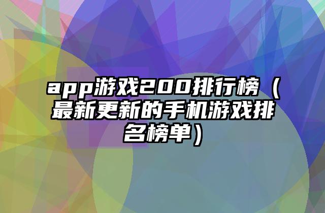 app游戏200排行榜（最新更新的手机游戏排名榜单）