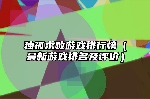 独孤求败游戏排行榜（最新游戏排名及评价）