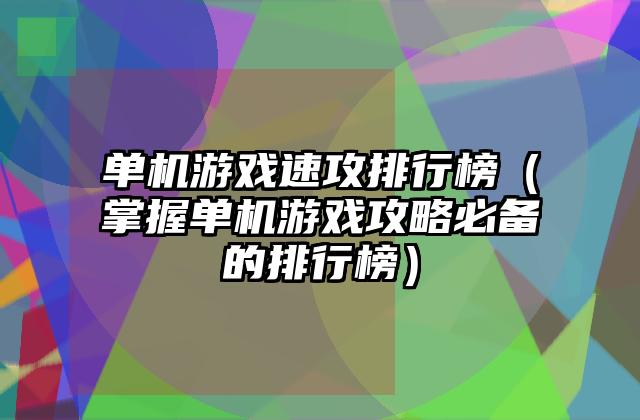 单机游戏速攻排行榜（掌握单机游戏攻略必备的排行榜）