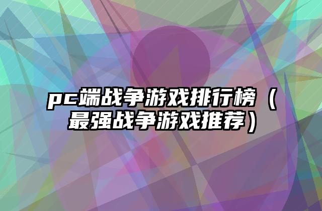 pc端战争游戏排行榜（最强战争游戏推荐）