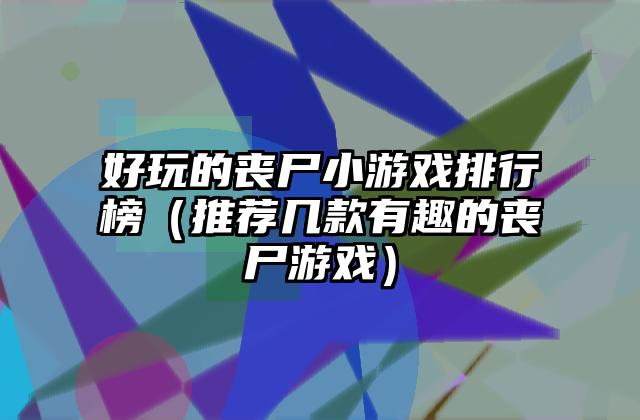 好玩的丧尸小游戏排行榜（推荐几款有趣的丧尸游戏）