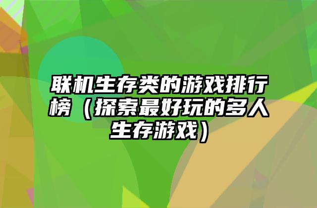 联机生存类的游戏排行榜（探索最好玩的多人生存游戏）
