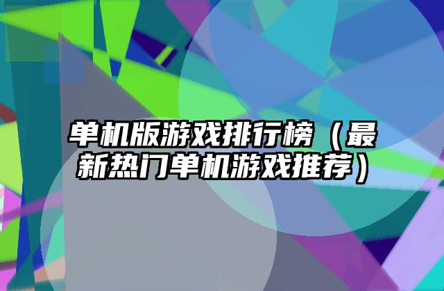 单机版游戏排行榜（最新热门单机游戏推荐）