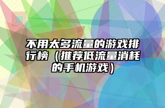 不用太多流量的游戏排行榜（推荐低流量消耗的手机游戏）