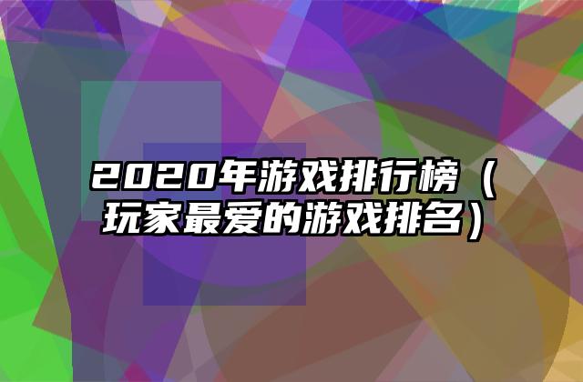 2020年游戏排行榜（玩家最爱的游戏排名）
