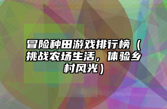冒险种田游戏排行榜（挑战农场生活，体验乡村风光）