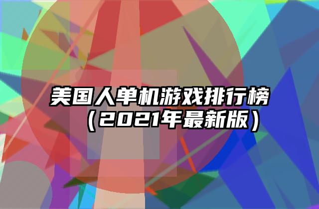 美国人单机游戏排行榜（2021年最新版）