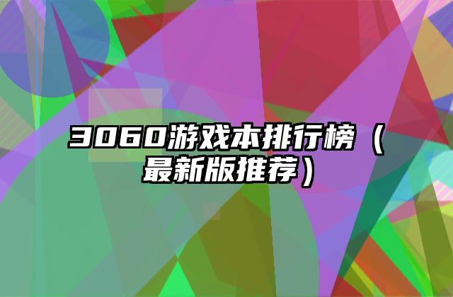 3060游戏本排行榜（最新版推荐）