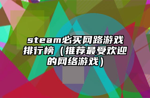 steam必买网路游戏排行榜（推荐最受欢迎的网络游戏）