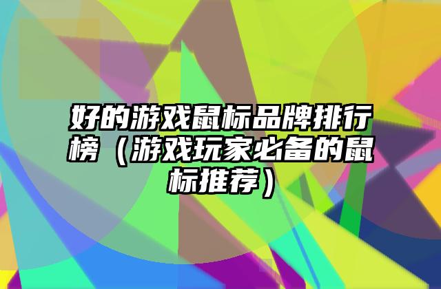 好的游戏鼠标品牌排行榜（游戏玩家必备的鼠标推荐）