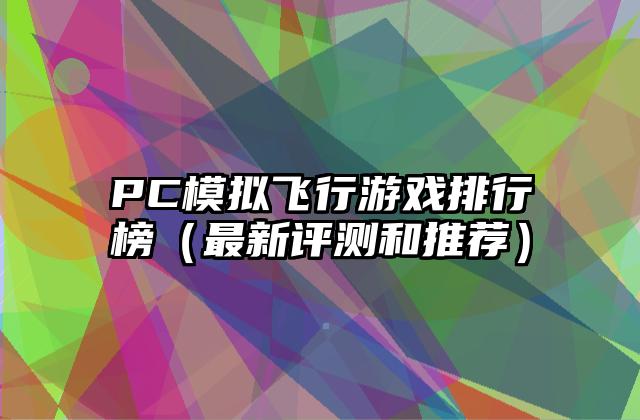 PC模拟飞行游戏排行榜（最新评测和推荐）