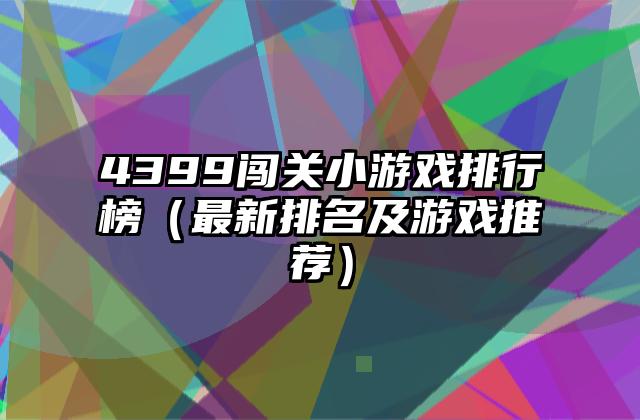 4399闯关小游戏排行榜（最新排名及游戏推荐）