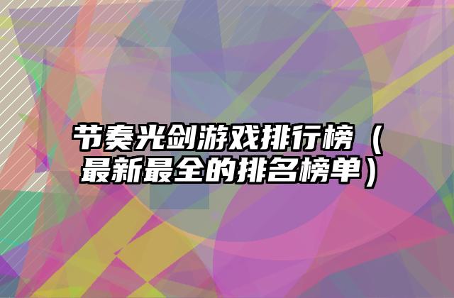 节奏光剑游戏排行榜（最新最全的排名榜单）
