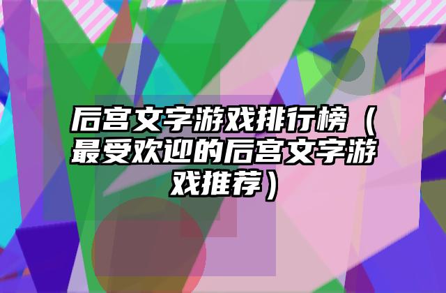 后宫文字游戏排行榜（最受欢迎的后宫文字游戏推荐）