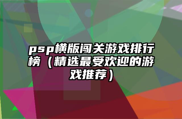 psp横版闯关游戏排行榜（精选最受欢迎的游戏推荐）