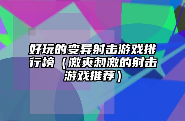 好玩的变异射击游戏排行榜（激爽刺激的射击游戏推荐）