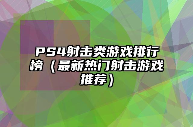 PS4射击类游戏排行榜（最新热门射击游戏推荐）