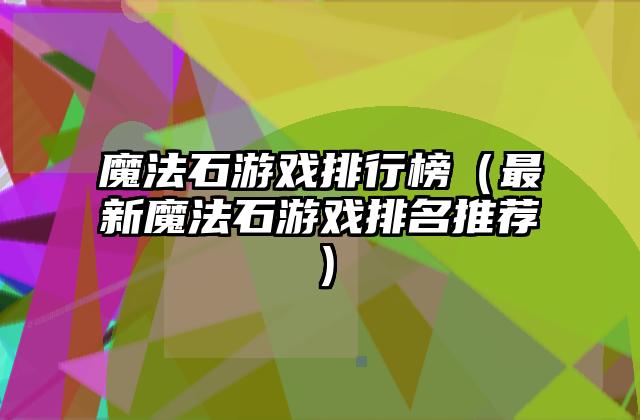魔法石游戏排行榜（最新魔法石游戏排名推荐）
