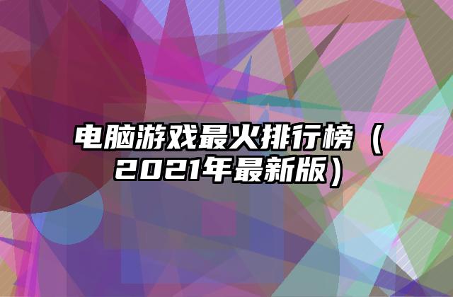 电脑游戏最火排行榜（2021年最新版）