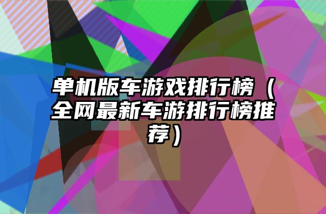 单机版车游戏排行榜（全网最新车游排行榜推荐）