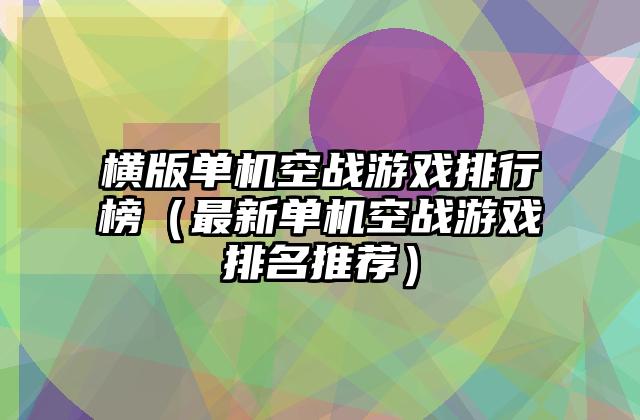 横版单机空战游戏排行榜（最新单机空战游戏排名推荐）