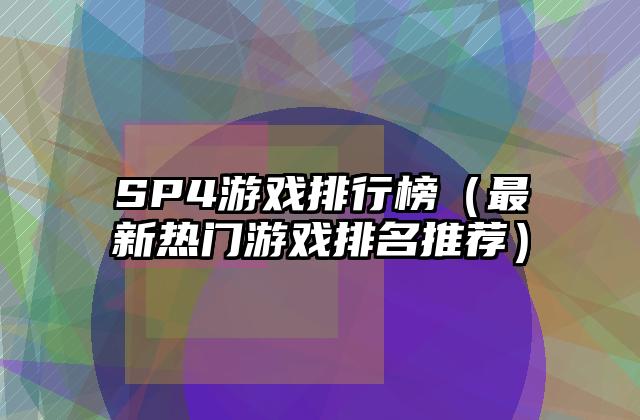 SP4游戏排行榜（最新热门游戏排名推荐）