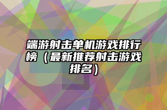 端游射击单机游戏排行榜（最新推荐射击游戏排名）