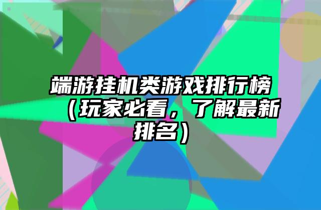 端游挂机类游戏排行榜（玩家必看，了解最新排名）