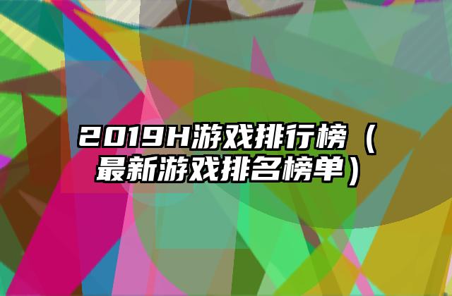 2019H游戏排行榜（最新游戏排名榜单）