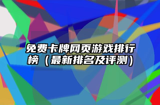 免费卡牌网页游戏排行榜（最新排名及评测）