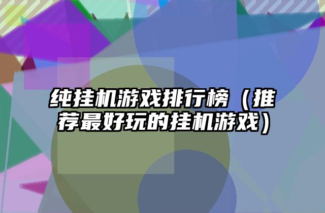 纯挂机游戏排行榜（推荐最好玩的挂机游戏）