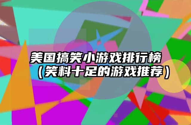美国搞笑小游戏排行榜（笑料十足的游戏推荐）