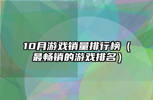 10月游戏销量排行榜（最畅销的游戏排名）
