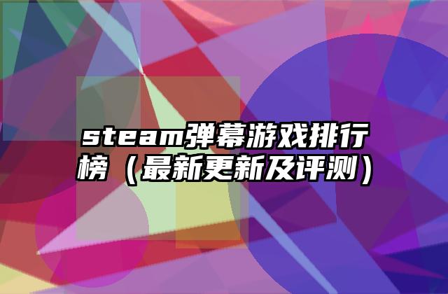 steam弹幕游戏排行榜（最新更新及评测）