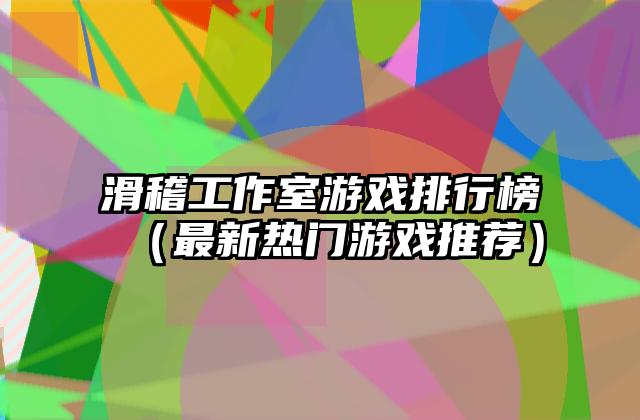 滑稽工作室游戏排行榜（最新热门游戏推荐）