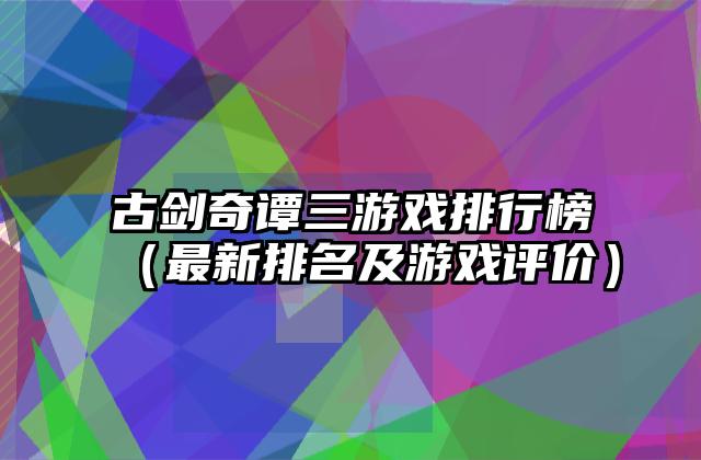 古剑奇谭三游戏排行榜（最新排名及游戏评价）
