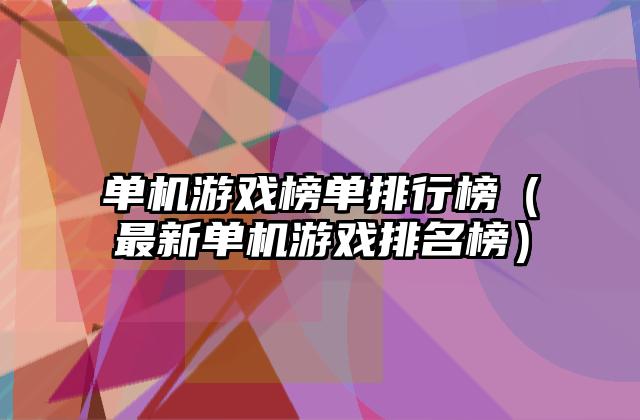 单机游戏榜单排行榜（最新单机游戏排名榜）