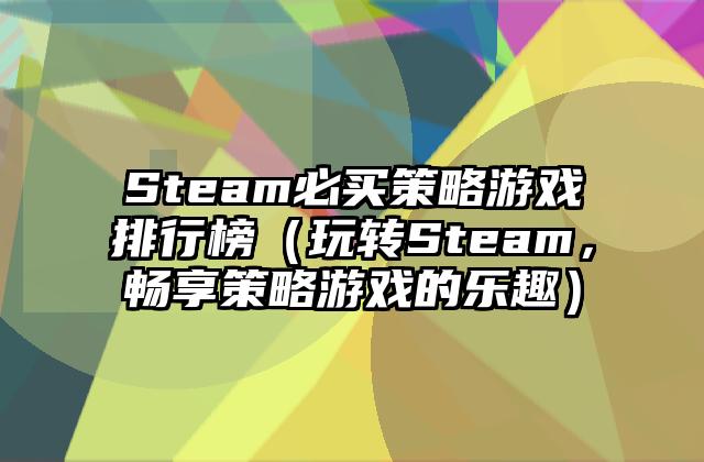 Steam必买策略游戏排行榜（玩转Steam，畅享策略游戏的乐趣）