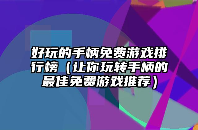 好玩的手柄免费游戏排行榜（让你玩转手柄的最佳免费游戏推荐）