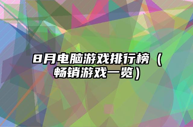 8月电脑游戏排行榜（畅销游戏一览）