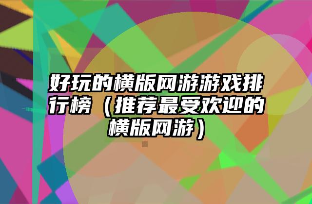 好玩的横版网游游戏排行榜（推荐最受欢迎的横版网游）
